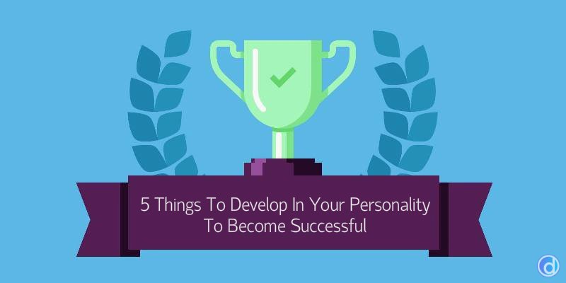 5-Things-To-Develop-In-Your-Personality-To-Become-Successful